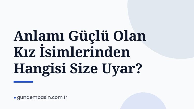 Anlamı Güçlü Olan Kız İsimlerinden Hangisi Size Uyar?