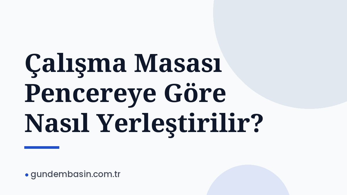 Çalışma Masası Pencereye Göre Nasıl Yerleştirilir?