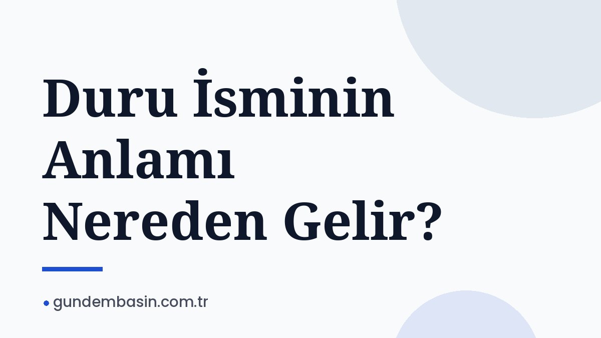 Duru İsminin Anlamı Nereden Gelir?